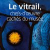 Exposition - Le vitrail, chefs-d'oeuvre cachés du musée