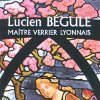 Lucien Bégule - Maître verrier lyonnais