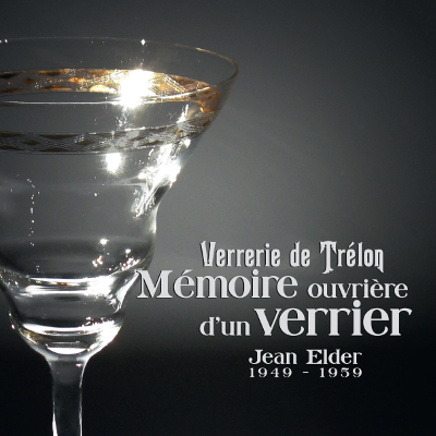 Verrerie de Trélon - mémoire ouvrière d'un verrier – Jean Elder 1949 - 1959